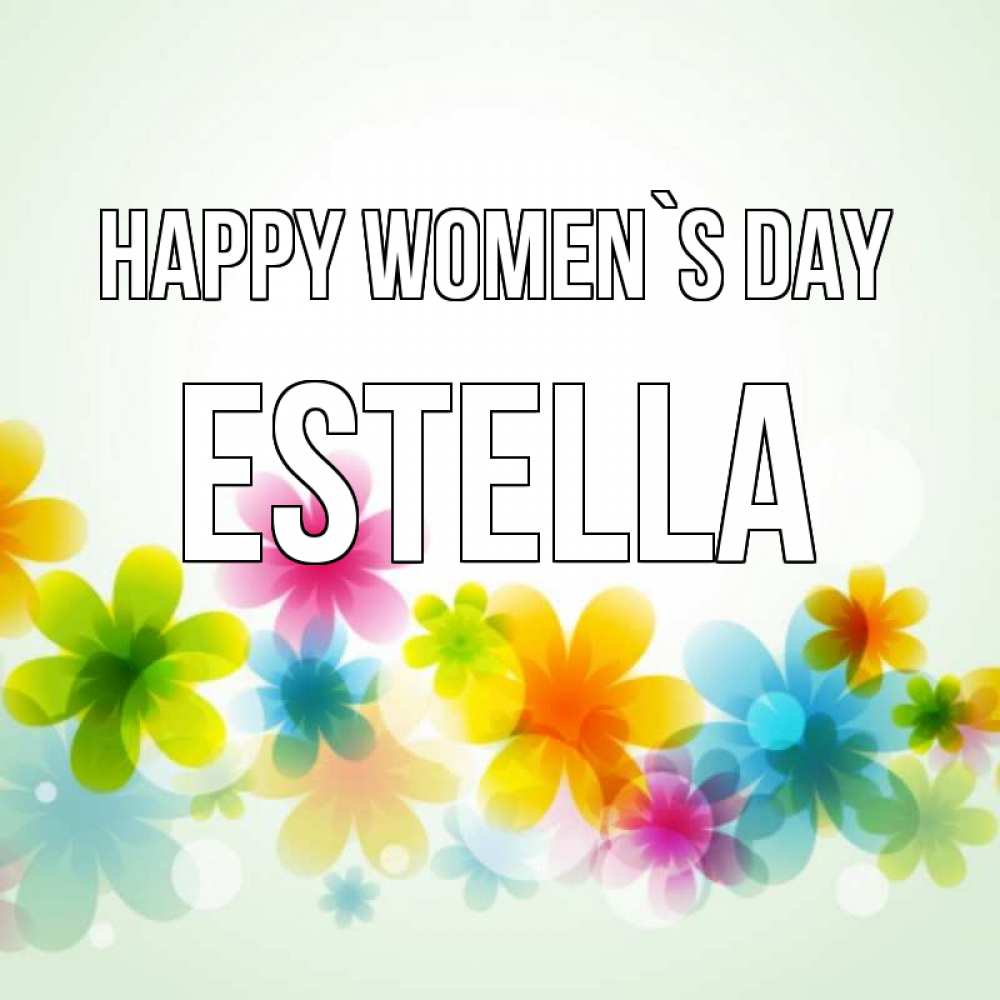 Greetings card с именем, Estella happy women`s day цветы Greetings with text for free download 